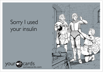  

   Sorry I used 
   your insulin