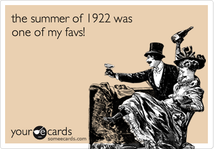 the summer of 1922 was
one of my favs!