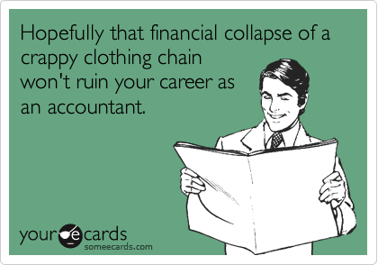 Hopefully that financial collapse of a crappy clothing chainwon't ruin your career asan accountant.