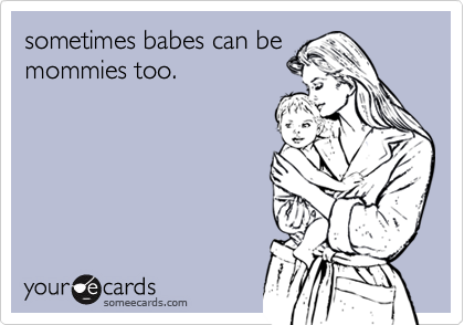 sometimes babes can bemommies too.