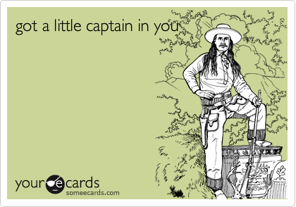got a little captain in you