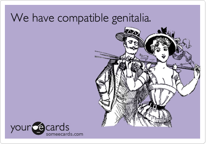 We have compatible genitalia.