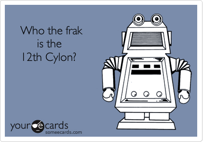    Who the frak        is the   12th Cylon?