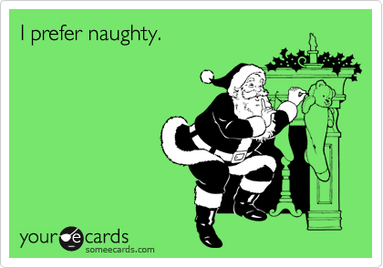 I prefer naughty.