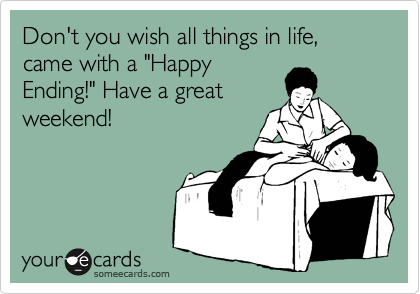 Don't you wish all things in life, came with a "Happy
Ending!" Have a great
weekend!