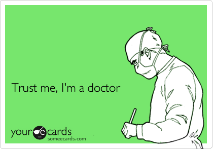 




Trust me, I'm a doctor