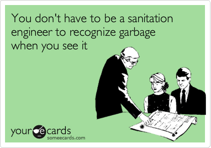 You don't have to be a sanitation engineer to recognize garbage when you see it