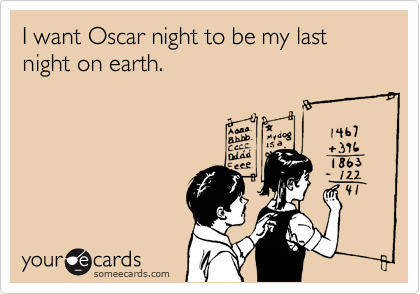 I want Oscar night to be my last night on earth.