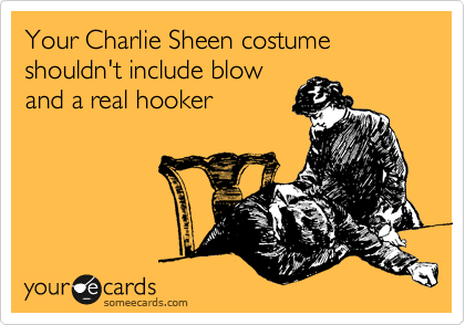 Your Charlie Sheen costume shouldn't include blow a
real hooker