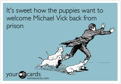 It's sweet how the puppies want to welcome Michael Vick back from prison