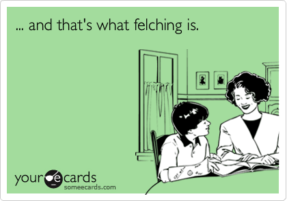 ... and that's what felching is.