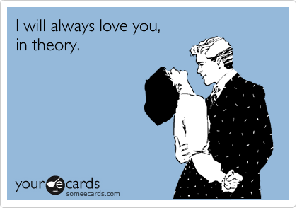 I will always love you, 
in theory.