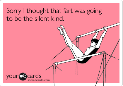 Sorry I thought that fart was going to be the silent kind.