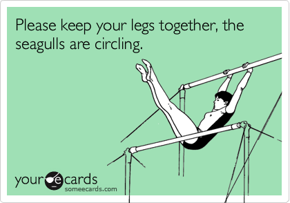 Please keep your legs together, the seagulls are circling.