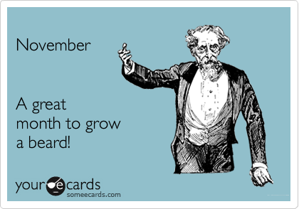 November A greatmonth to grow a beard!