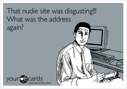 That nudie site was disgusting!!! What was the address
again?
