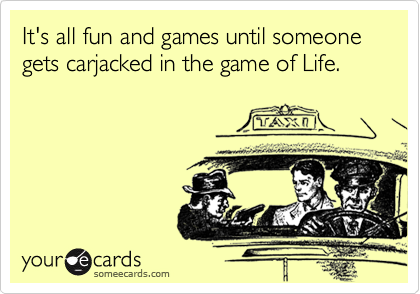 It's all fun and games until someone gets carjacked in the game of Life.