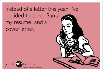 Instead of a letter this year, I've decided to send  Santa
my resume  and a
cover letter.