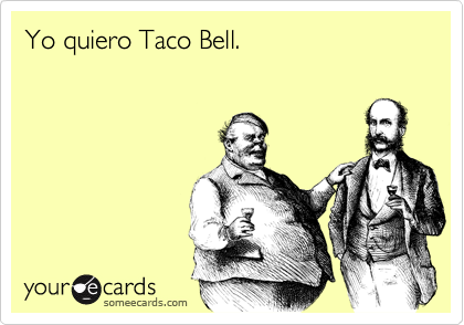 Yo quiero Taco Bell.