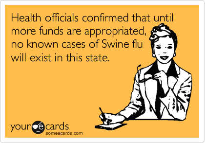 Health officials confirmed that until more funds are appropriated,no known cases of Swine fluwill exist in this state.