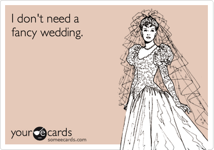 I don't need a
fancy wedding.