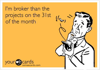 I'm broker than the 
projects on the 31st
of the month