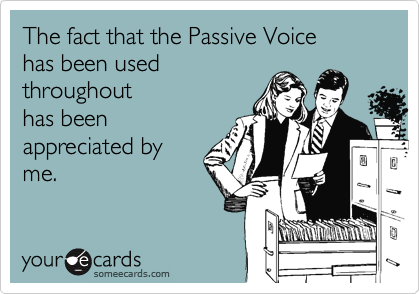 The fact that the Passive Voice
has been used
throughout
has been
appreciated by
me.