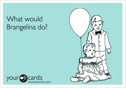What wouldBrangelina do?