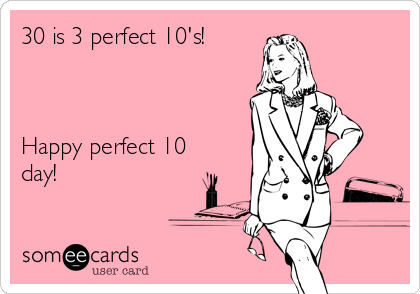 30 is 3 perfect 10's!



Happy perfect 10
day!