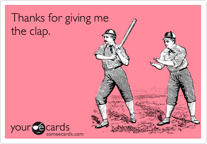 Thanks for giving me
the clap.