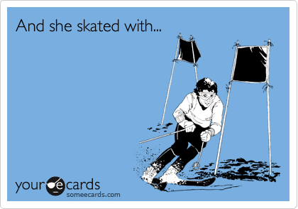 And she skated with...


 