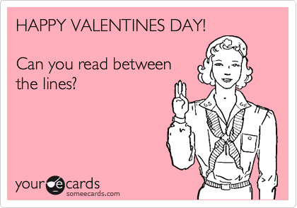 HAPPY VALENTINES DAY!

Can you read between
the lines?