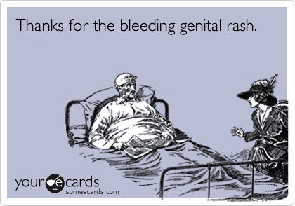 Thanks for the bleeding genital rash.