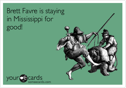 Brett Favre is staying
in Mississippi for
good!