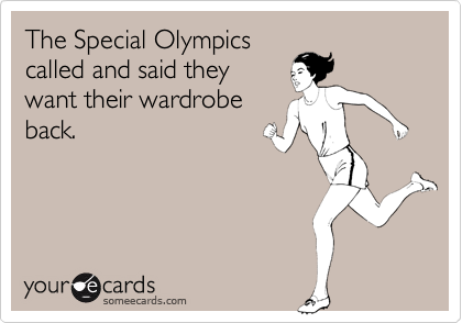 The Special Olympicscalled and said theywant their wardrobeback.