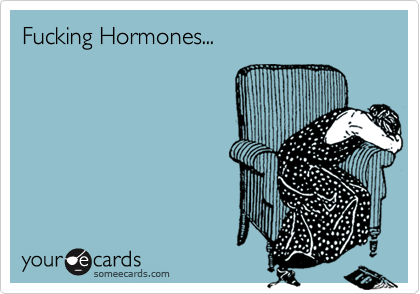 Fucking Hormones...
