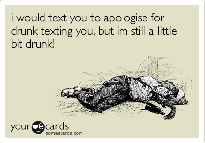 sorry for drunk texting