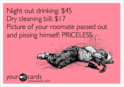 Night out drinking: %2445
Dry cleaning bill: %2417
Picture of your roomate passed out and pissing himself: PRICELESS
