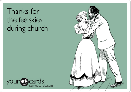 Thanks for 
the feelskies 
during church