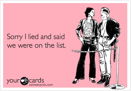 


Sorry I lied and said
we were on the list.