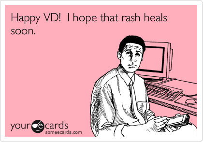 Happy VD!  I hope that rash heals soon.
