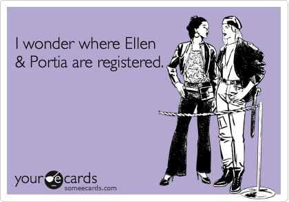 
I wonder where Ellen
& Portia are registered.