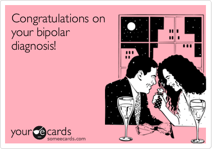 Congratulations on
your bipolar
diagnosis!