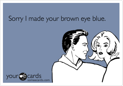 
 Sorry I made your brown eye blue.