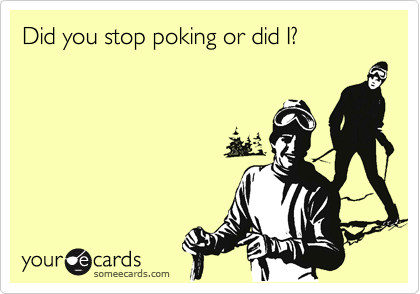 Did you stop poking or did I?