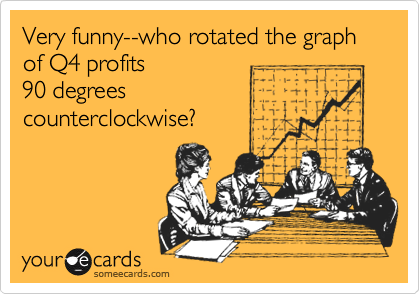 Very funny--who rotated the graph of Q4 profits 90 degreescounterclockwise?