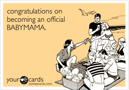 congratulations on 
becoming an official
BABYMAMA.