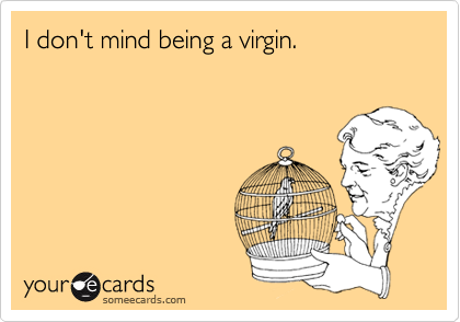 I don't mind being a virgin.