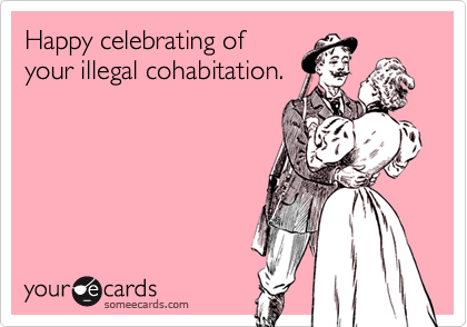 Happy celebrating of
your illegal cohabitation.