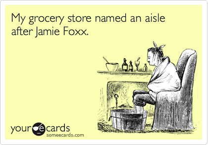 My grocery store named an aisle after Jamie Foxx.